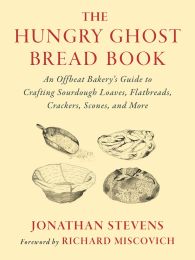 The Hungry Ghost Bread Book: An Offbeat Bakery's Guide to Crafting Sourdough Loaves, Flatbreads, Cra