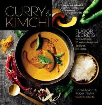 Curry and Kimchi Secrets for Creating 70 Asian-Inspired Recipes at Home by Unmi Abkin and Roger Tay