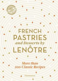 French Pastries and Desserts by Lentre 200 Classic Recipes Revised and Updated